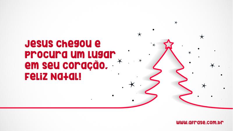 Jesus chegou e procura um lugar em seu coração. Feliz Natal! -  Frases de Natal