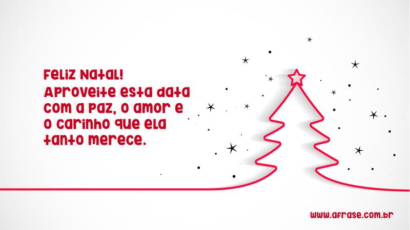 Feliz Natal! Aproveite esta data com a paz, o amor e o carinho que ela tanto merece. - Frases de Natal