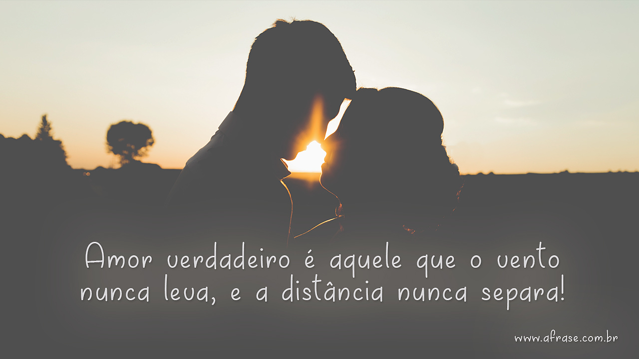 Amor Verdadeiro E Aquele Que O Vento Nao Leva
