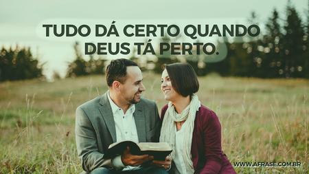 Tudo dá certo quando Deus tá perto.