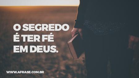 O segredo é ter fé em Deus.