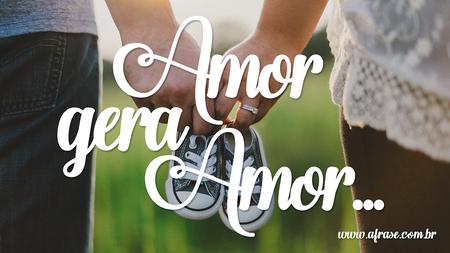 Amor gera Amor...