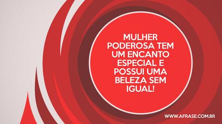 Mulher poderosa tem um encanto especial e possui uma beleza sem igual!