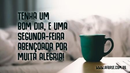 Tenha um Bom dia, e uma segunda-feira abençoada por muita alegria!