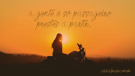 A gente é só passageiro prestes a partir...