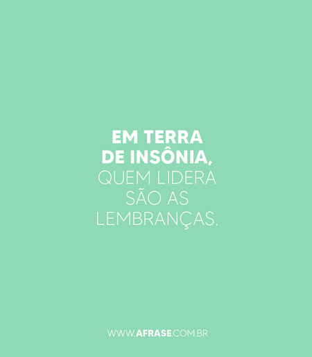 Em terra de insônia, quem lidera são as lembranças.