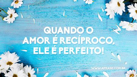 Quando o amor é recíproco, ele é perfeito!