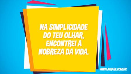 Na simplicidade do teu olhar, encontrei a nobreza da vida.