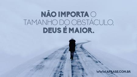 Não importa o tamanho do obstáculo, Deus é maior.