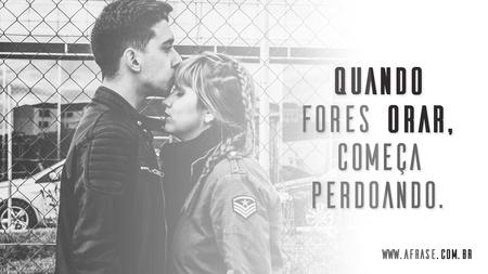 Quando fores orar, começa perdoando.