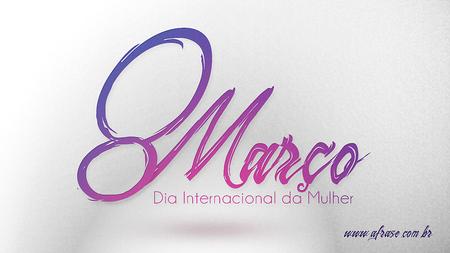 8 de Março Dia Internacional da Mulher