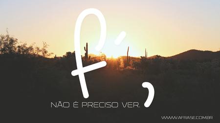 Fé, não é preciso ver.