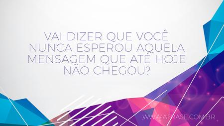 Vai dizer que você nunca esperou aquela mensagem que até hoje não chegou?