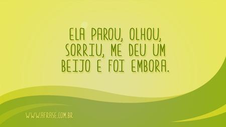 Ela parou, olhou, sorriu, me deu um beijo e foi embora.