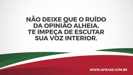 Não deixe que o ruído da opinião alheia, te impeça de escutar sua voz interior.