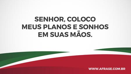 Senhor, coloco meus planos e sonhos em suas mãos.
