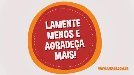 Lamente menos e agradeça mais!