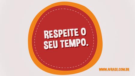Respeite o seu tempo.