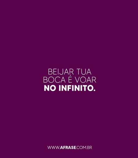 Beijar tua boca é voar no infinito.
