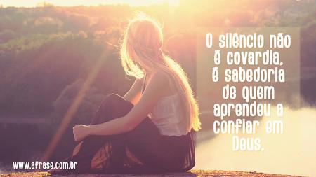 O silêncio não é covardia, é sabedoria de quem aprendeu a confiar em Deus.