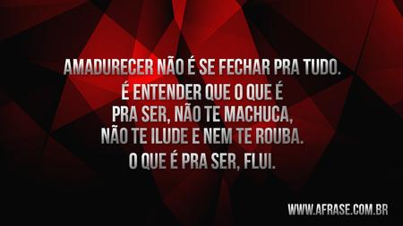 Amadurecer não é se fechar pra tudo.
É entender que o que é pra ser, não te machuca, não te ilude e nem te rouba. O que é pra ser, flui.