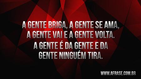 A gente briga, a gente se ama, a gente vai e a gente volta.
A gente é da gente e da gente ninguém tira.