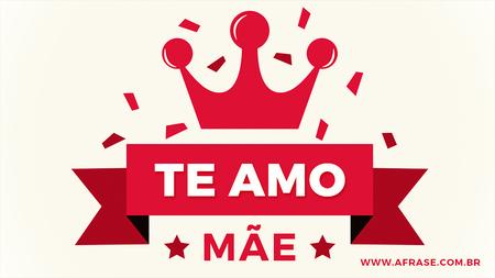 Te Amo Mãe.