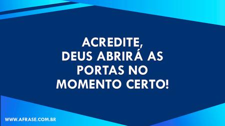 Acredite, Deus abrirá as portas no momento certo!