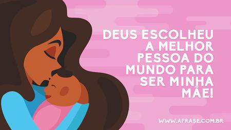 Deus escolheu a melhor pessoa do mundo para ser minha.