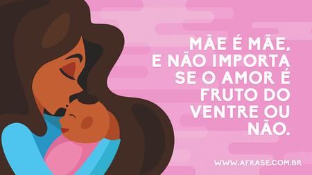 Mãe é Mãe, e não importa se o amor é fruto do ventre ou não.
