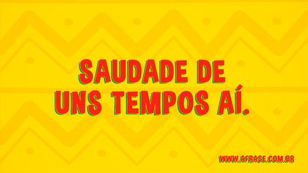 Saudade de uns tempos aí.