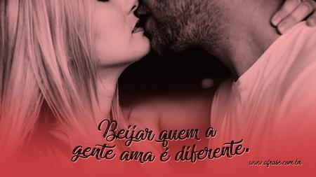 Beijar quem a gente ama é diferente.