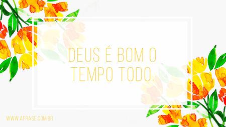 Deus é bom o tempo todo.