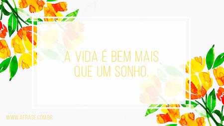 A vida é bem mais que um sonho.