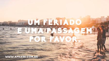 Um feriado e uma passagem por favor.