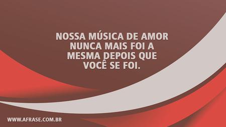 Nossa música de amor nunca mais foi a mesma depois que você se foi.