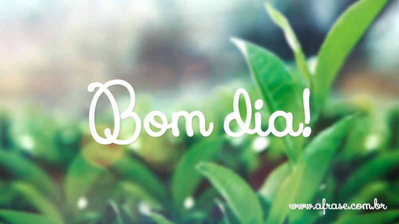 Bom dia! -  Frases de Bom dia