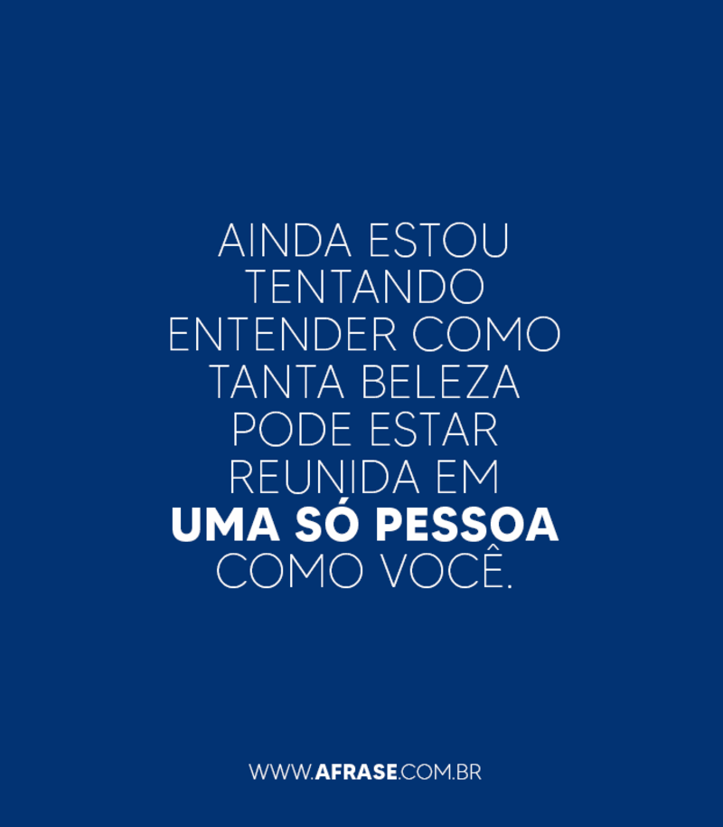 Ainda estou tentando entender como tanta beleza pode estar reunida em uma só pessoa como você. - Frases de Beleza