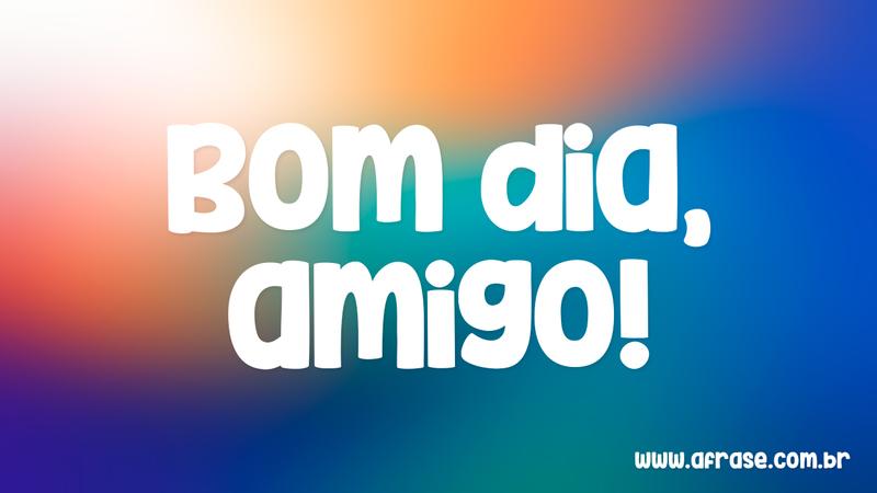 A Frase - Bom dia meus amigos A Frase - Bom dia meus amigos