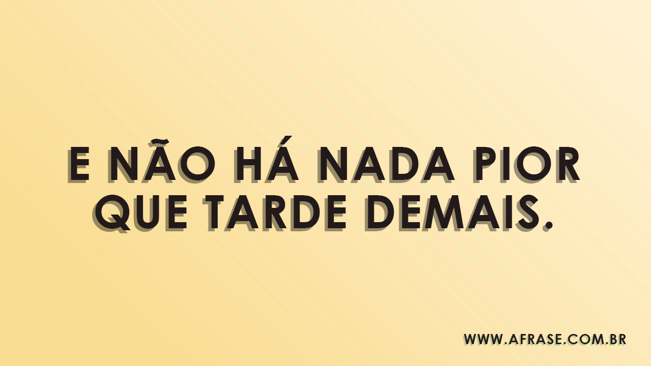A Frase - Tarde demais