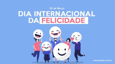 20 de Março Dia Internacional da Felicidade