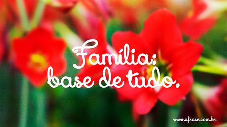 Família: base de tudo.