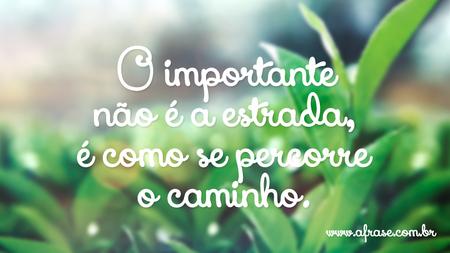 O importante não é a estrada, é como se percorre o caminho.