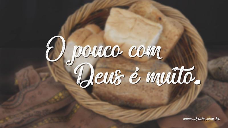 O pouco com Deus e muito. - Frases Religiosas