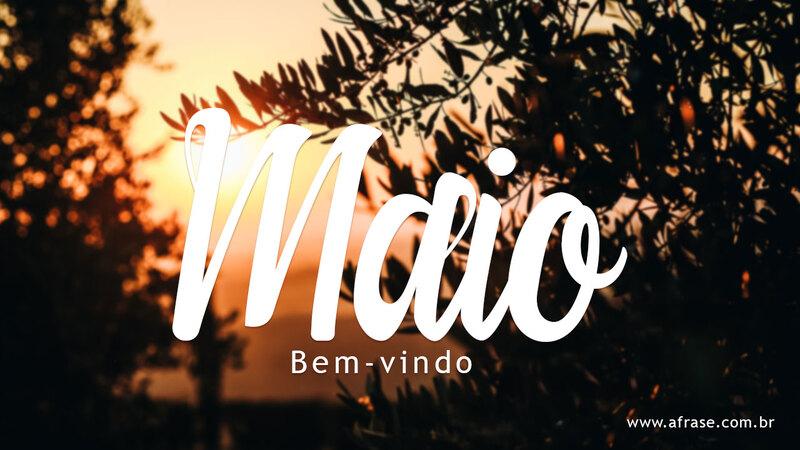 Maio - Bem-Vindo - Frases de Maio