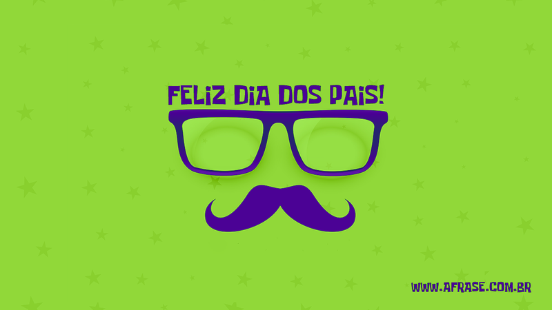 Feliz Dia dos Pais! - Frases do Dia dos Pais