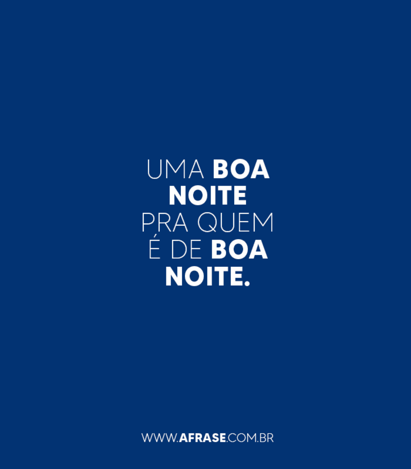 Uma boa noite pra quem é de boa noite. - Frases de Boa noite