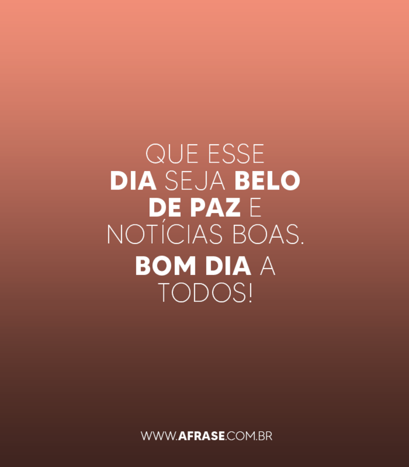 Bom dia a... - Frases de Bom dia