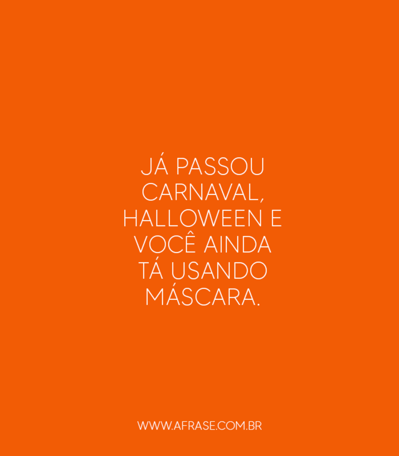 Já passou Carnaval, Halloween e você ainda tá usando... - Frases do Dia das Bruxas