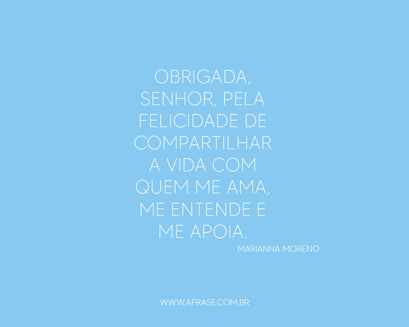 Obrigado, senhor, pela felicidade de compartilhar a vida com quem ama, me entende e me apoia. - Frases Religiosas, Frases Românticas